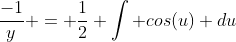 \frac{-1}{y} = \frac{1}{2} \int cos(u) du