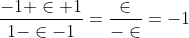 \frac{-1+\in+1}{1-\in-1}=\frac{\in}{-\in}=-1
