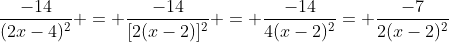 \frac{-14}{(2x-4)^2} = \frac{-14}{[2(x-2)]^2} = \frac{-14}{4(x-2)^2}= \frac{-7}{2(x-2)^2}