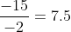 \frac{-15}{-2}=7.5