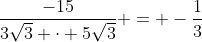\frac{-15}{3\sqrt{3} \cdot 5\sqrt{3}} = -\frac{1}{3}