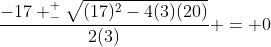 \frac{-17 ^+_-\sqrt{(17)^2-4(3)(20)}}{2(3)} = 0