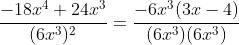 \frac{-18x^4+24x^3}{(6x^3)^2}=\frac{-6x^3(3x-4)}{(6x^3)(6x^3)}