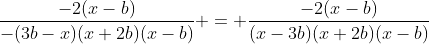 \frac{-2(x-b)}{-(3b-x)(x+2b)(x-b)} = \frac{-2(x-b)}{(x-3b)(x+2b)(x-b)}