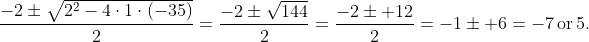 \frac{-2\pm\sqrt{2^2-4\cdot1\cdot(-35)}}{2}=\frac{-2\pm\sqrt{144}}{2}=\frac{-2\pm 12}{2}=-1\pm 6=-7\,\mbox{or}\,5.