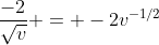 \frac{-2}{\sqrt{v}} = -2v^{-1/2}