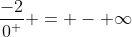 \frac{-2}{0^+} = - \infty