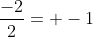 \frac{-2}{2}= -1