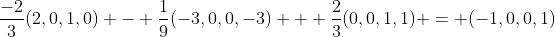 \frac{-2}{3}(2,0,1,0) - \frac{1}{9}(-3,0,0,-3) + \frac{2}{3}(0,0,1,1) = (-1,0,0,1)