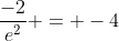 \frac{-2}{e^2} = -4