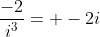 \frac{-2}{i^3}= -2i