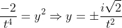 \frac{-2}{t^4}=y^2\Rightarrow{y=\pm\frac{i\sqrt{2}}{t^2}}