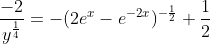 \frac{-2}{y^{\frac{1}{4}}}=-(2e^{x}-e^{-2x})^{-\frac{1}{2}}+\frac{1}{2}