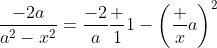 \frac{-2a}{a^2-x^2}=\frac{-2}a\frac 1{1-\left(\frac xa\right)^2}