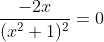 \frac{-2x}{(x^{2}+1)^{2}}=0