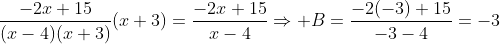 \frac{-2x+15}{(x-4)(x+3)}(x+3)=\frac{-2x+15}{x-4}\Rightarrow B=\frac{-2(-3)+15}{-3-4}=-3