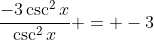 \frac{-3\csc^2{x}}{\csc^2{x}} = -3