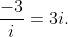 \frac{-3}{i}=3i.