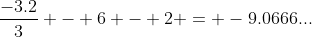 \frac{-3.2}{3} - 6 - 2 = -9.0666...