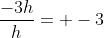 \frac{-3h}{h}= -3