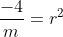 \frac{-4}{m}=r^2