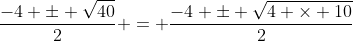 \frac{-4 \pm \sqrt{40}}{2} = \frac{-4 \pm \sqrt{4 \times 10}}{2}