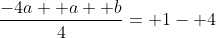 \frac{-4a+ a+ b}{4}= 1- 4