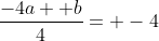 \frac{-4a+ b}{4}= -4