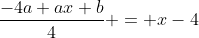 \frac{-4a+ax+b}{4} = x-4