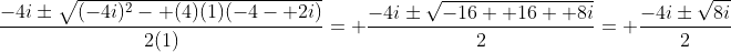\frac{-4i\pm\sqrt{(-4i)^2- (4)(1)(-4- 2i)}}{2(1)}= \frac{-4i\pm\sqrt{-16+ 16+ 8i}}{2}= \frac{-4i\pm\sqrt{8i}}{2}