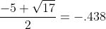 \frac{-5+\sqrt{17}}{2}=-.438