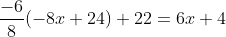 \frac{-6}{8}(-8x+24)+22=6x+4