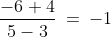 \frac{-6+4}{5-3}\:=\:-1