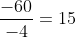 \frac{-60}{-4}=15