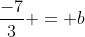 \frac{-7}{3} = b