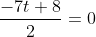 \frac{-7t+8}{2}=0
