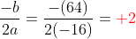\frac{-b}{2a}=\frac{-(64)}{2(-16)}=\color{red}{+}2