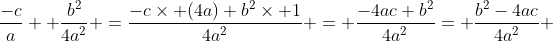 \frac{-c}{a}+ \frac{b^2}{4a^2} =\frac{{-c}\times (4a)+b^2\times 1}{4a^2} = \frac{-4ac+b^2}{4a^2}= \frac{b^2-4ac}{4a^2} 