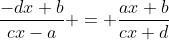 \frac{-dx+b}{cx-a} = \frac{ax+b}{cx+d}