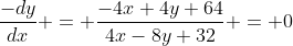 \frac{-dy}{dx} = \frac{-4x+4y+64}{4x-8y+32} = 0