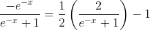 \frac{-e^{-x}}{e^{-x}+1}=\frac{1}{2}\left(\frac{2}{e^{-x}+1}\right)-1