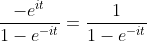 \frac{-e^{it}}{1-e^{-it}}=\frac{1}{1-e^{-it}}