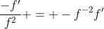 \frac{-f'}{f^2} = -f^{-2}f'