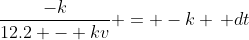 \frac{-k}{12.2 - kv} = -k \, dt