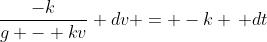 \frac{-k}{g - kv} dv = -k \, dt