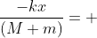\frac{-kx}{(M+m)}= 