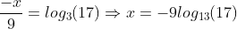 \frac{-x}{9}=log_{3}(17)\Rightarrow{x=-9log_{13}(17)}