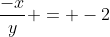 \frac{-x}{y} = -2