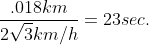 \frac{.018km}{2\sqrt{3}km/h}=23sec.