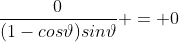 \frac{0}{(1-cos\vartheta)sin\vartheta} = 0